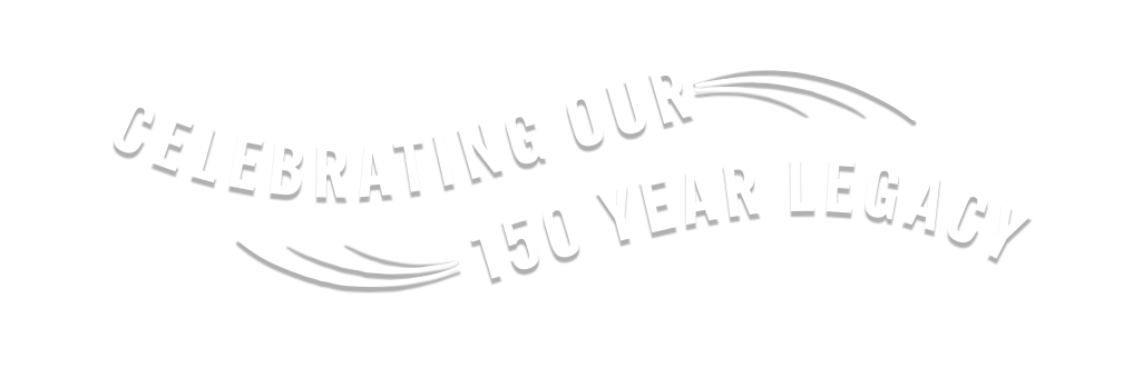 Celebrating Our 150 Year Legacy